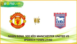 soi kèo Manchester United vs Ipswich Town
