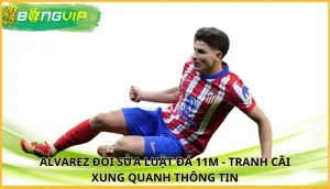 Alvarez đòi sửa luật đá 11m