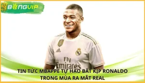 Mbappe tự hào bắt kịp Ronaldo trong mùa ra mắt Real