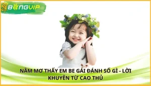 nằm mơ thấy em be gái đánh số gì