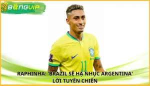 Raphinha: 'Brazil sẽ hạ nhục Argentina'