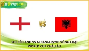 soi kèo Anh vs Albania