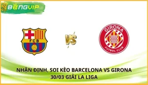 soi kèo Barcelona vs Girona
