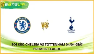 soi kèo Chelsea vs Tottenham