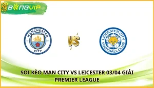 soi kèo Man City vs Leicester
