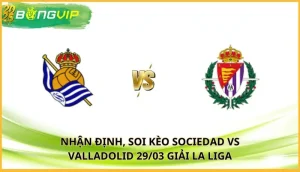 soi kèo Sociedad vs Valladolid