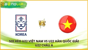 soi kèo U22 Việt Nam vs U22 Hàn Quốc