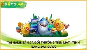 tải game bắn cá đổi thưởng tiền mặt