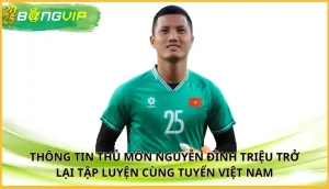 Thủ môn Nguyễn Đình Triệu trở lại tập luyện cùng tuyển Việt Nam