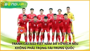 'U22 Việt Nam đã vô địch nếu không phải trọng tài Trung Quốc'