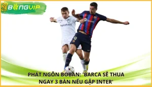 Boban: 'Barca sẽ thua ngay 3 bàn nếu gặp Inter'