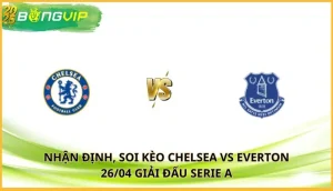 soi kèo Chelsea vs Everton