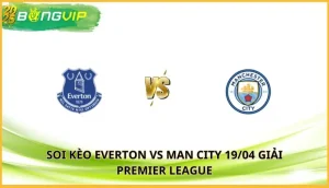 soi kèo Everton vs Man City