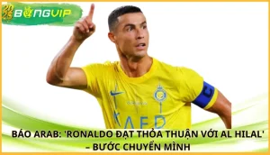 Báo Arab: 'Ronaldo đạt thỏa thuận với Al Hilal'