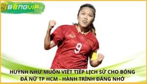 Huỳnh Như muốn viết tiếp lịch sử cho bóng đá nữ TP HCM