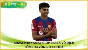 Yamal giúp Barca vô địch sớm hai vòng ở La Liga